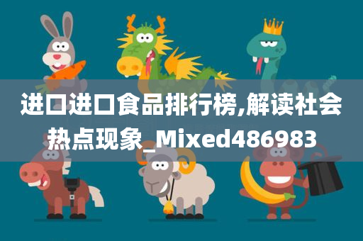 进口进口食品排行榜,解读社会热点现象_Mixed486983