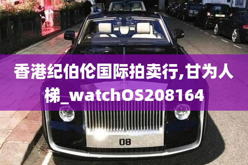 香港纪伯伦国际拍卖行,甘为人梯_watchOS208164