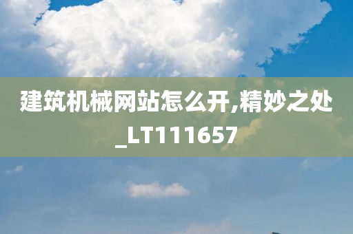 建筑机械网站怎么开,精妙之处_LT111657