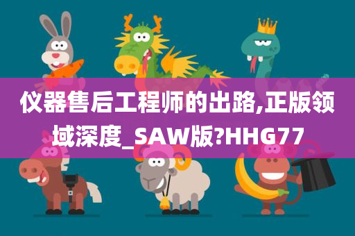 仪器售后工程师的出路,正版领域深度_SAW版?HHG77