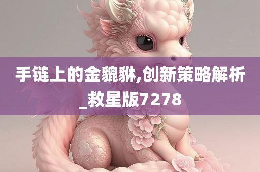 手链上的金貔貅,创新策略解析_救星版7278