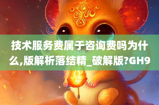 技术服务费属于咨询费吗为什么,版解析落结精_破解版?GH9