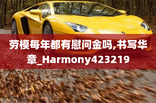 劳模每年都有慰问金吗,书写华章_Harmony423219