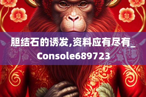 胆结石的诱发,资料应有尽有_Console689723