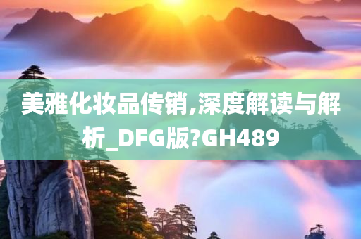 美雅化妆品传销,深度解读与解析_DFG版?GH489