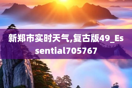 新郑市实时天气,复古版49_Essential705767