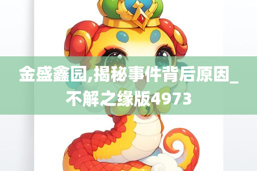 金盛鑫园,揭秘事件背后原因_不解之缘版4973