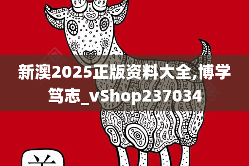 新澳2025正版资料大全,博学笃志_vShop237034