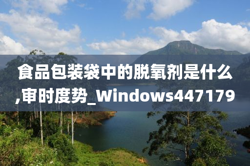 食品包装袋中的脱氧剂是什么,审时度势_Windows447179