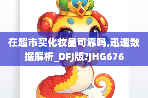 在超市买化妆品可靠吗,迅速数据解析_DFJ版?JHG676