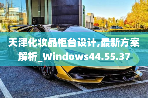 天津化妆品柜台设计,最新方案解析_Windows44.55.37