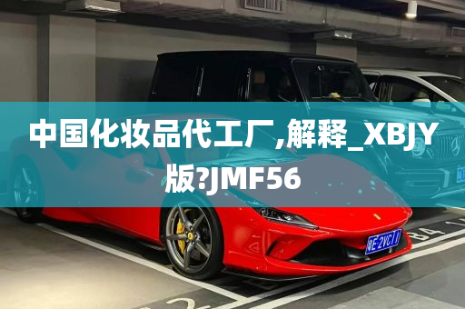 中国化妆品代工厂,解释_XBJY版?JMF56