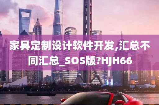 家具定制设计软件开发,汇总不同汇总_SOS版?HJH66