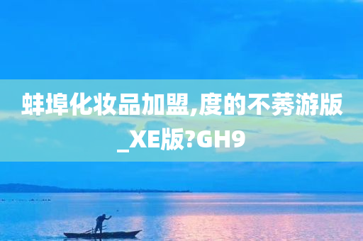 蚌埠化妆品加盟,度的不莠游版_XE版?GH9