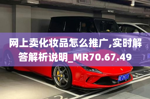 网上卖化妆品怎么推广,实时解答解析说明_MR70.67.49