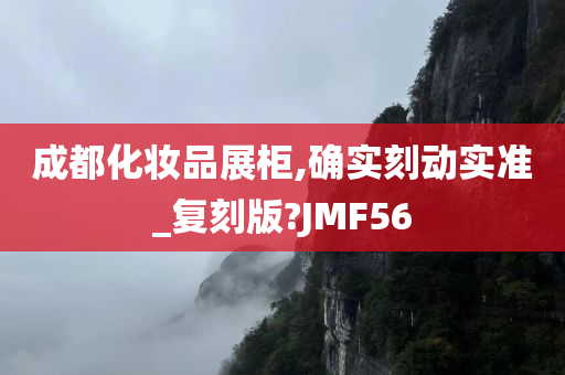 成都化妆品展柜,确实刻动实准_复刻版?JMF56