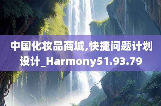 中国化妆品商城,快捷问题计划设计_Harmony51.93.79