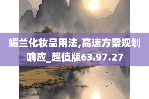 媚兰化妆品用法,高速方案规划响应_超值版63.97.27