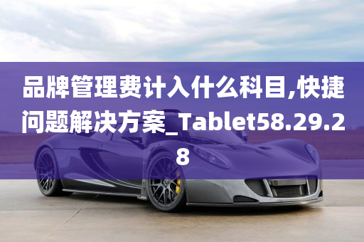 品牌管理费计入什么科目,快捷问题解决方案_Tablet58.29.28