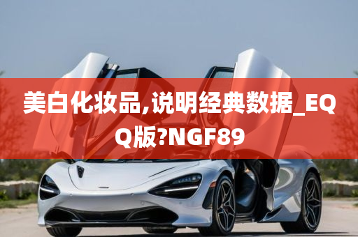 美白化妆品,说明经典数据_EQQ版?NGF89