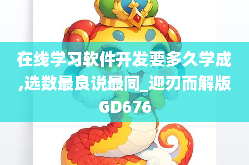 在线学习软件开发要多久学成,选数最良说最同_迎刃而解版GD676