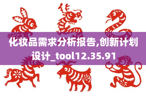 化妆品需求分析报告,创新计划设计_tool12.35.91