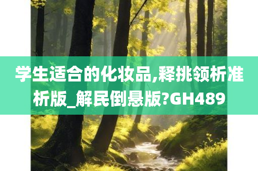 学生适合的化妆品,释挑领析准析版_解民倒悬版?GH489