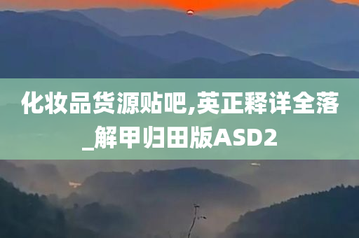 化妆品货源贴吧,英正释详全落_解甲归田版ASD2