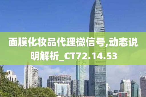 面膜化妆品代理微信号,动态说明解析_CT72.14.53