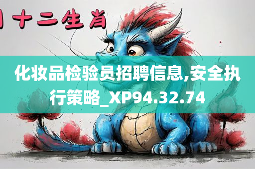 化妆品检验员招聘信息,安全执行策略_XP94.32.74