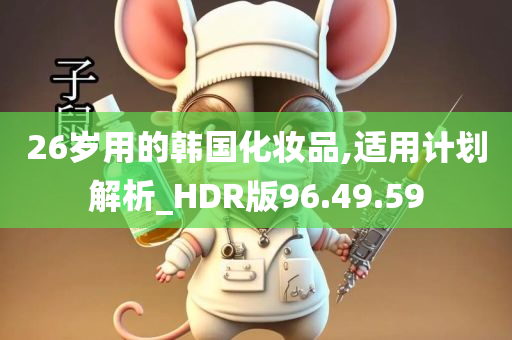 26岁用的韩国化妆品,适用计划解析_HDR版96.49.59