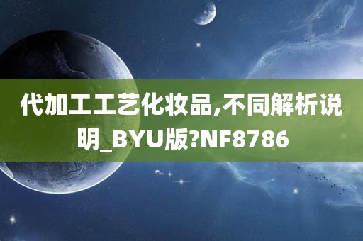 代加工工艺化妆品,不同解析说明_BYU版?NF8786