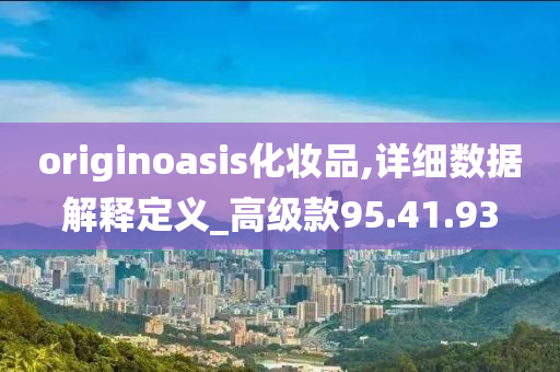 originoasis化妆品,详细数据解释定义_高级款95.41.93