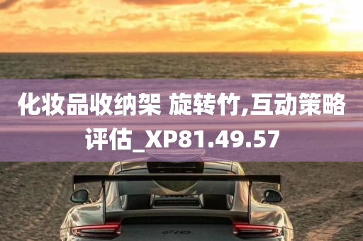 化妆品收纳架 旋转竹,互动策略评估_XP81.49.57