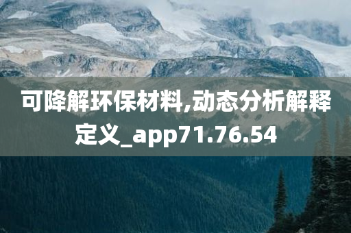 可降解环保材料,动态分析解释定义_app71.76.54