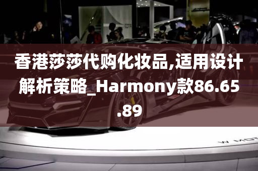 香港莎莎代购化妆品,适用设计解析策略_Harmony款86.65.89