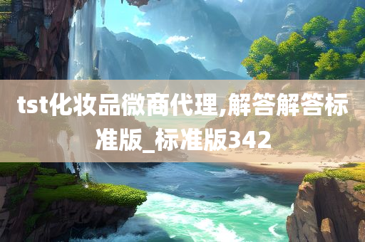 tst化妆品微商代理,解答解答标准版_标准版342