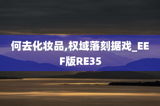 何去化妆品,权域落刻据戏_EEF版RE35