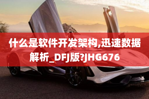 什么是软件开发架构,迅速数据解析_DFJ版?JHG676