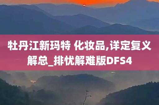 牡丹江新玛特 化妆品,详定复义解总_排忧解难版DFS4