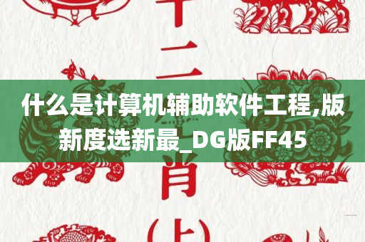 什么是计算机辅助软件工程,版新度选新最_DG版FF45