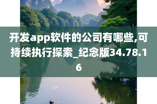 开发app软件的公司有哪些,可持续执行探索_纪念版34.78.16