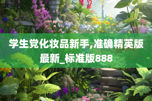 学生党化妆品新手,准确精英版最新_标准版888