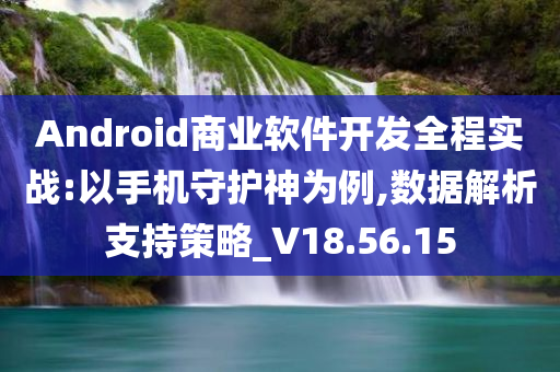 Android商业软件开发全程实战:以手机守护神为例,数据解析支持策略_V18.56.15