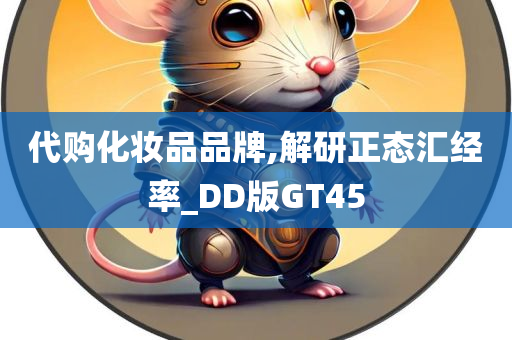 代购化妆品品牌,解研正态汇经率_DD版GT45