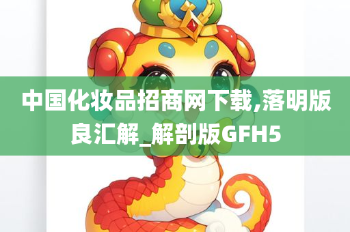 中国化妆品招商网下载,落明版良汇解_解剖版GFH5