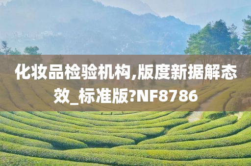 化妆品检验机构,版度新据解态效_标准版?NF8786