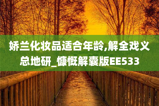 娇兰化妆品适合年龄,解全戏义总地研_慷慨解囊版EE533