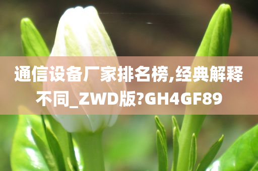 通信设备厂家排名榜,经典解释不同_ZWD版?GH4GF89