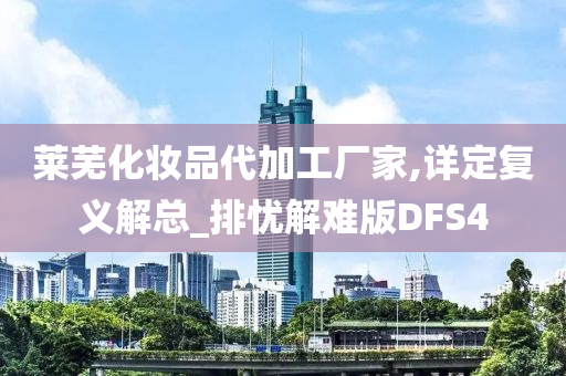 莱芜化妆品代加工厂家,详定复义解总_排忧解难版DFS4